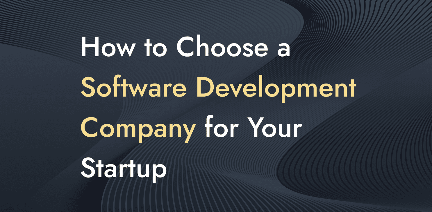 How to Choose a Software Development Company for Your Startup (Without Making a $100,000 Mistake)