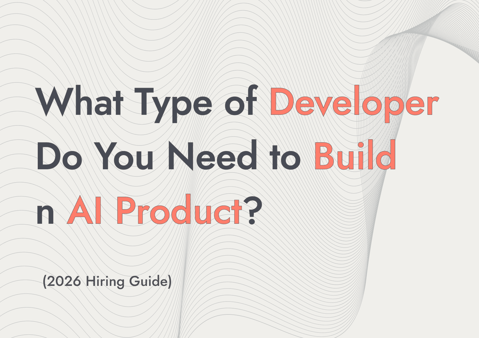 What Type of Developer Do You Need to Build an AI Product?  (2026 Hiring Guide)