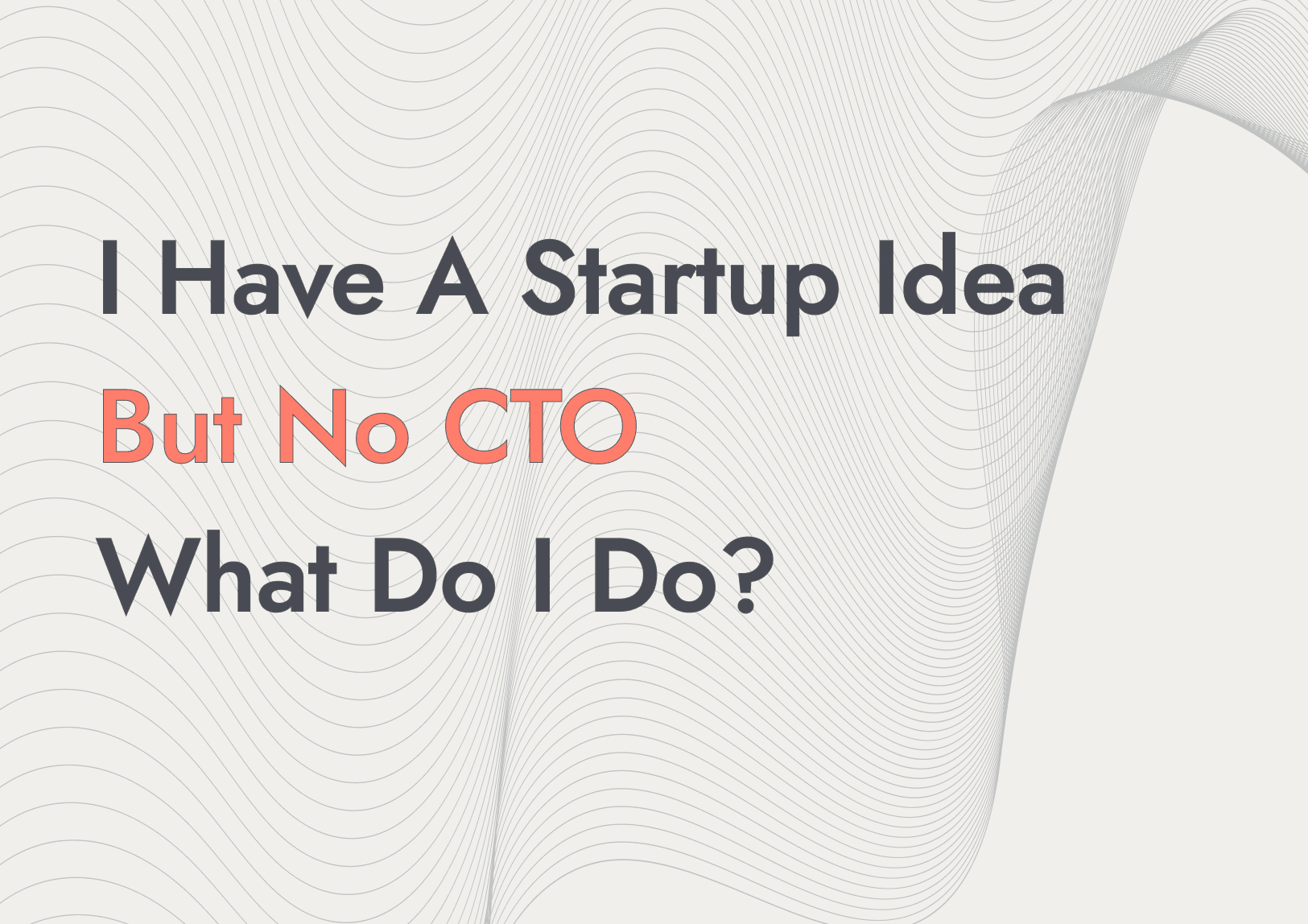 I have a startup idea but no CTO. What do I do?
